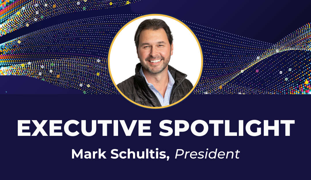 Executive Spotlight: Mark Schultis, President