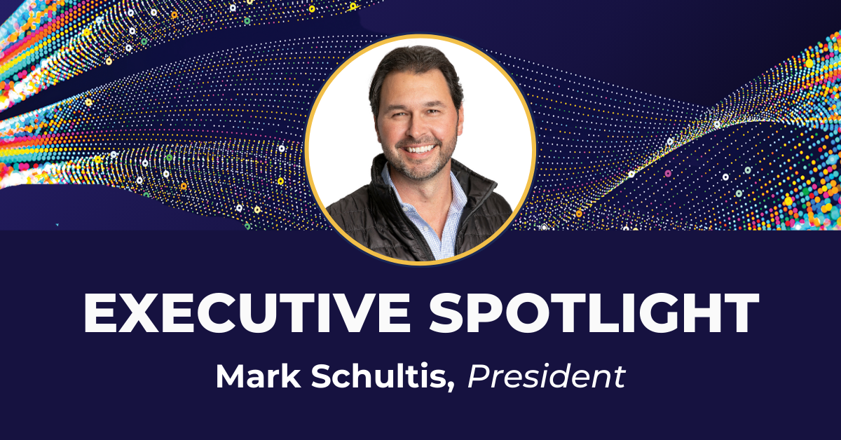 Executive Spotlight Mark Schultis President